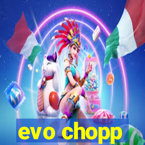 evo chopp